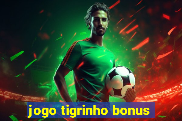 jogo tigrinho bonus